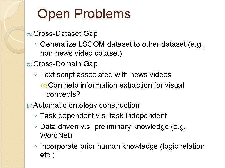Open Problems Cross-Dataset Gap ◦ Generalize LSCOM dataset to other dataset (e. g. ,