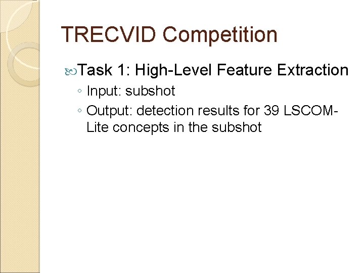 TRECVID Competition Task 1: High-Level Feature Extraction ◦ Input: subshot ◦ Output: detection results