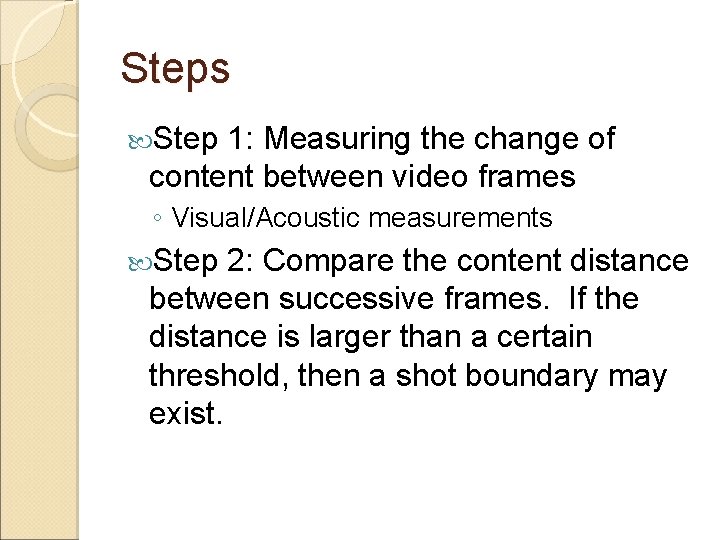 Steps Step 1: Measuring the change of content between video frames ◦ Visual/Acoustic measurements
