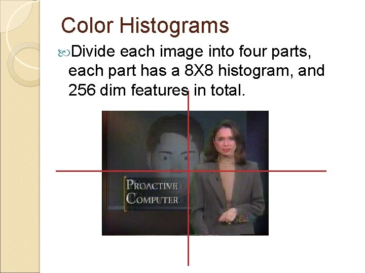 Color Histograms Divide each image into four parts, each part has a 8 X