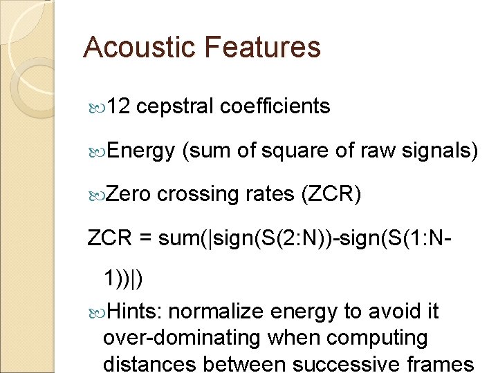 Acoustic Features 12 cepstral coefficients Energy Zero (sum of square of raw signals) crossing