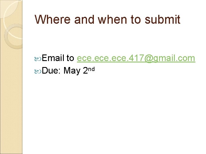 Where and when to submit Email to ece. 417@gmail. com Due: May 2 nd