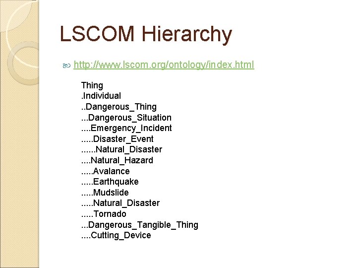 LSCOM Hierarchy http: //www. lscom. org/ontology/index. html Thing. Individual. . Dangerous_Thing. . . Dangerous_Situation.