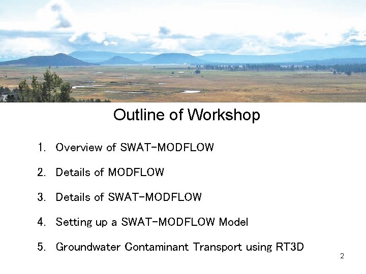 Outline of Workshop 1. Overview of SWAT-MODFLOW 2. Details of MODFLOW 3. Details of