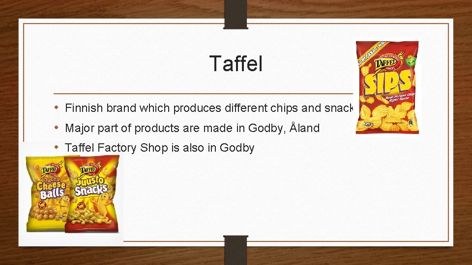 Taffel • Finnish brand which produces different chips and snacks • Major part of