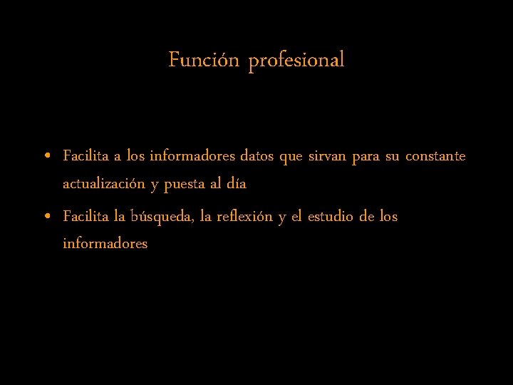 Función profesional • Facilita a los informadores datos que sirvan para su constante actualización