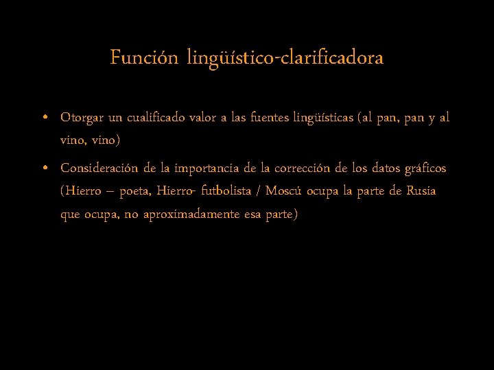Función lingüístico-clarificadora • Otorgar un cualificado valor a las fuentes lingüísticas (al pan, pan