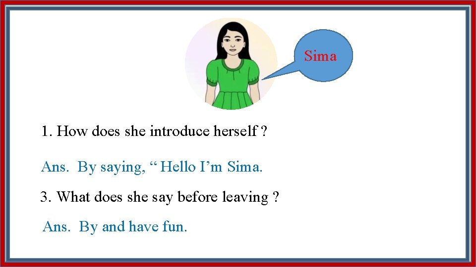 Sima 1. How does she introduce herself ? Ans. By saying, “ Hello I’m