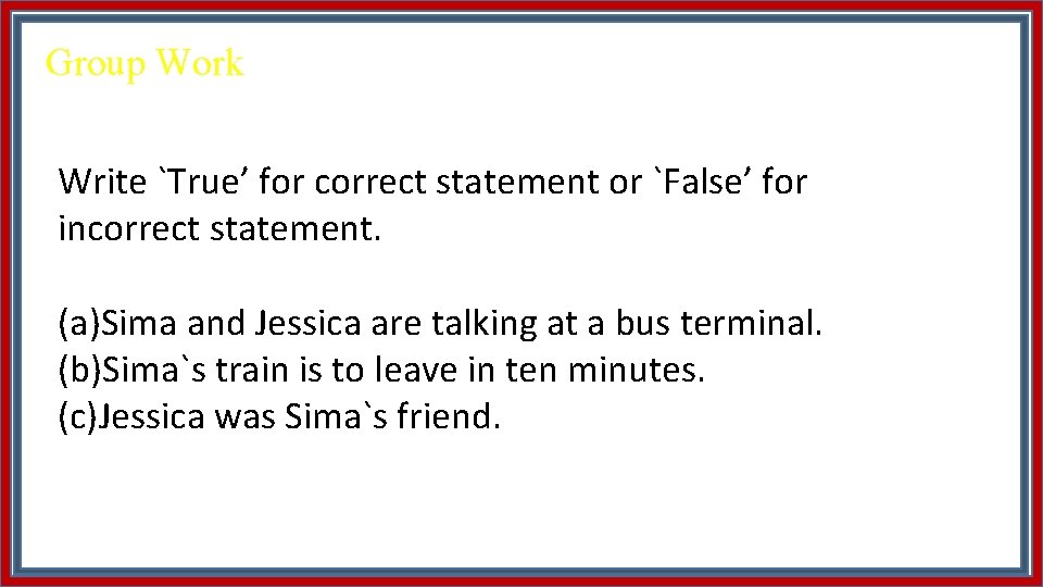 Group Work Write `True’ for correct statement or `False’ for incorrect statement. (a)Sima and