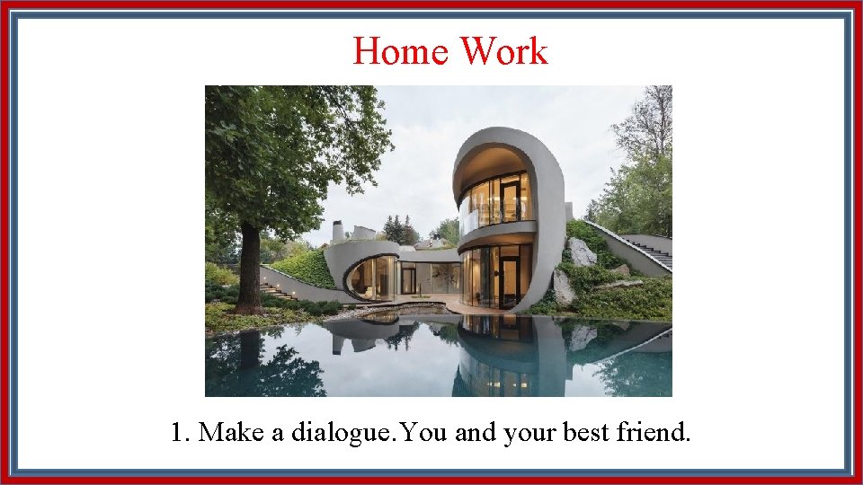 Home Work 1. Make a dialogue. You and your best friend. 