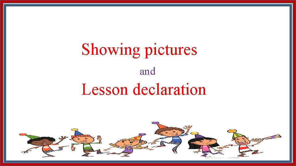 Showing pictures and Lesson declaration 