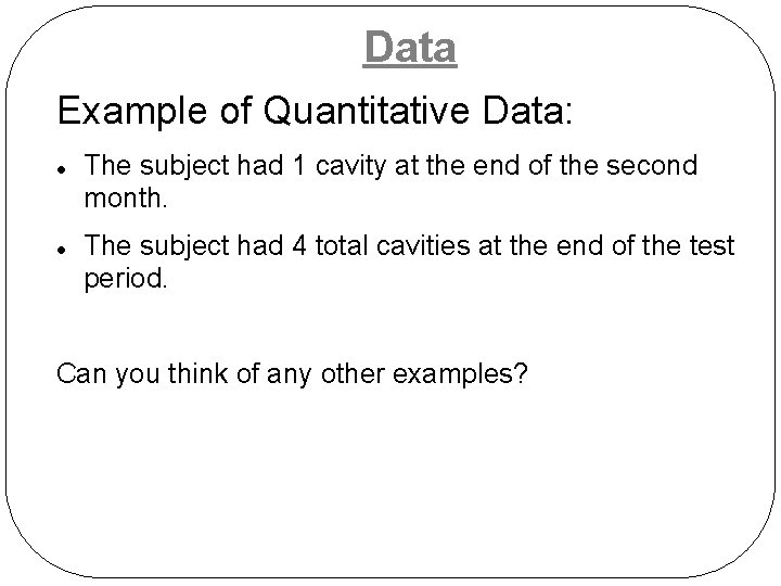 Data Example of Quantitative Data: The subject had 1 cavity at the end of