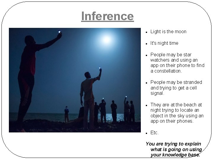 Inference Light is the moon It's night time People may be star watchers and