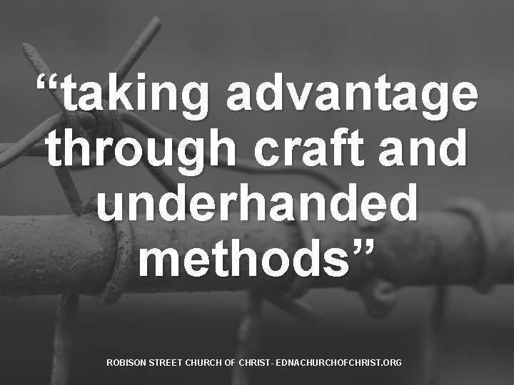 “taking advantage through craft and underhanded methods” ROBISON STREET CHURCH OF CHRIST- EDNACHURCHOFCHRIST. ORG