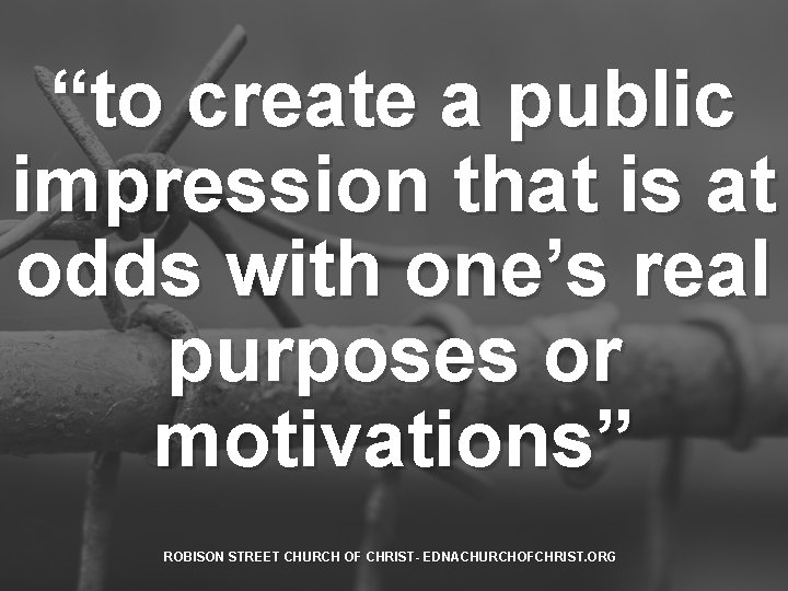 “to create a public impression that is at odds with one’s real purposes or
