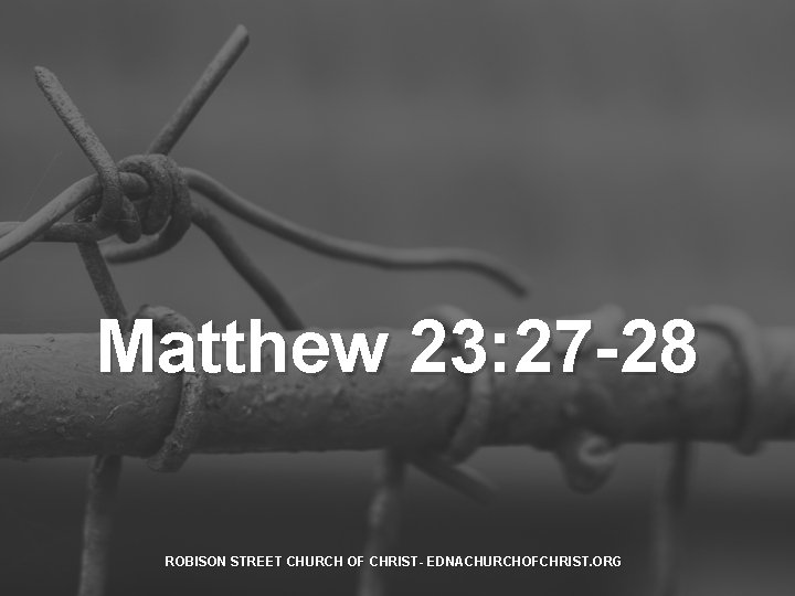 Matthew 23: 27 -28 ROBISON STREET CHURCH OF CHRIST- EDNACHURCHOFCHRIST. ORG 