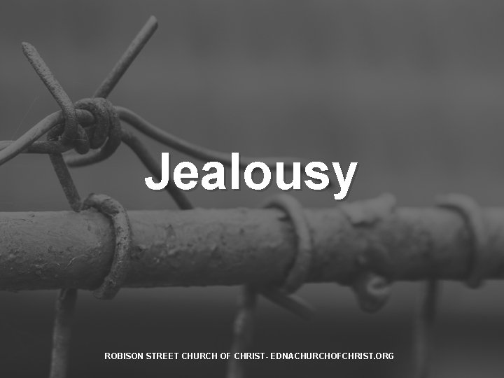 Jealousy ROBISON STREET CHURCH OF CHRIST- EDNACHURCHOFCHRIST. ORG 