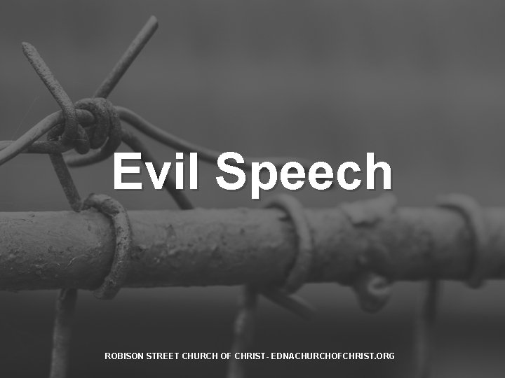 Evil Speech ROBISON STREET CHURCH OF CHRIST- EDNACHURCHOFCHRIST. ORG 