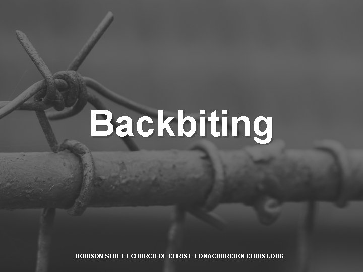 Backbiting ROBISON STREET CHURCH OF CHRIST- EDNACHURCHOFCHRIST. ORG 