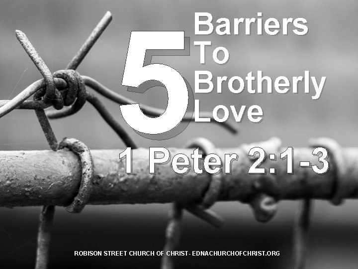 5 Barriers To Brotherly Love 1 Peter 2: 1 -3 ROBISON STREET CHURCH OF