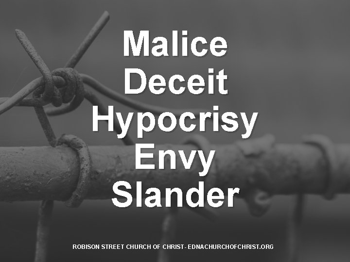 Malice Deceit Hypocrisy Envy Slander ROBISON STREET CHURCH OF CHRIST- EDNACHURCHOFCHRIST. ORG 