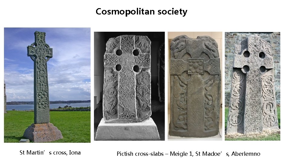 Cosmopolitan society St Martin’s cross, Iona Pictish cross-slabs – Meigle 1, St Madoe’s, Aberlemno