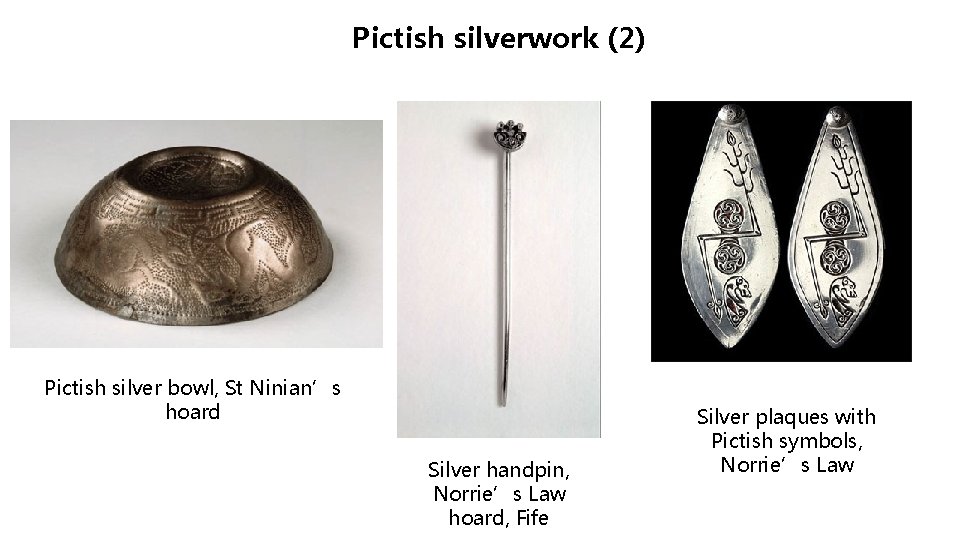 Pictish silverwork (2) Pictish silver bowl, St Ninian’s hoard Silver handpin, Norrie’s Law hoard,