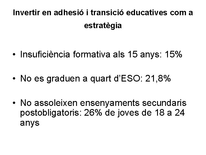 Invertir en adhesió i transició educatives com a estratègia • Insuficiència formativa als 15