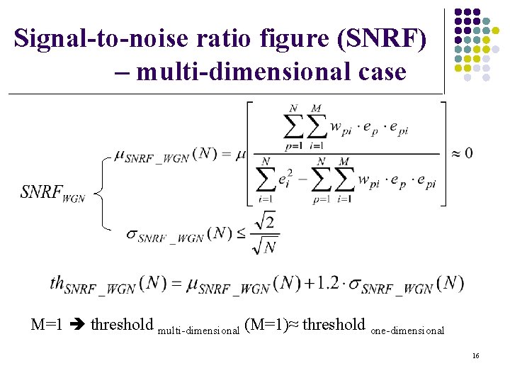 Signal-to-noise ratio figure (SNRF) – multi-dimensional case M=1 threshold multi-dimensional (M=1)≈ threshold one-dimensional 16