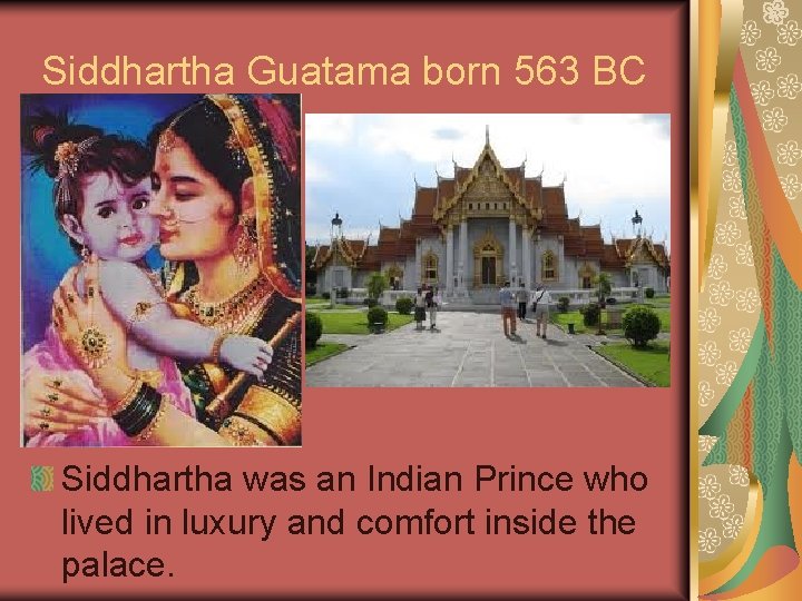 Siddhartha Guatama born 563 BC Siddhartha was an Indian Prince who lived in luxury