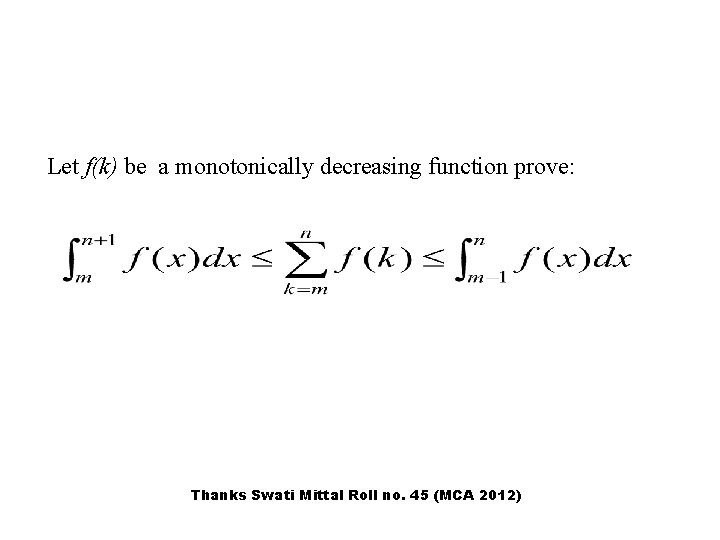 Let f(k) be a monotonically decreasing function prove: Thanks Swati Mittal Roll no. 45 Let f(k) be a monotonically decreasing function prove: Thanks Swati Mittal Roll no. 45