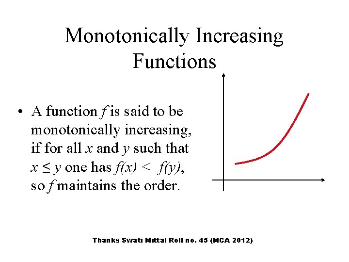 Monotonically Increasing Functions • A function f is said to be monotonically increasing, if Monotonically Increasing Functions • A function f is said to be monotonically increasing, if