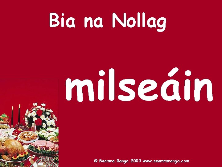 Bia na Nollag milseáin © Seomra Ranga 2009 www. seomraranga. com 