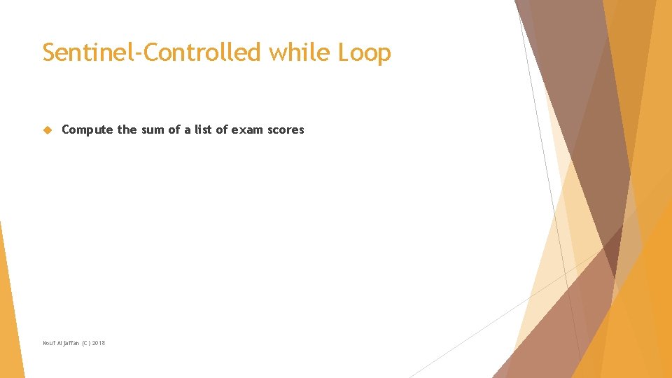 Sentinel-Controlled while Loop Compute the sum of a list of exam scores Nouf Aljaffan