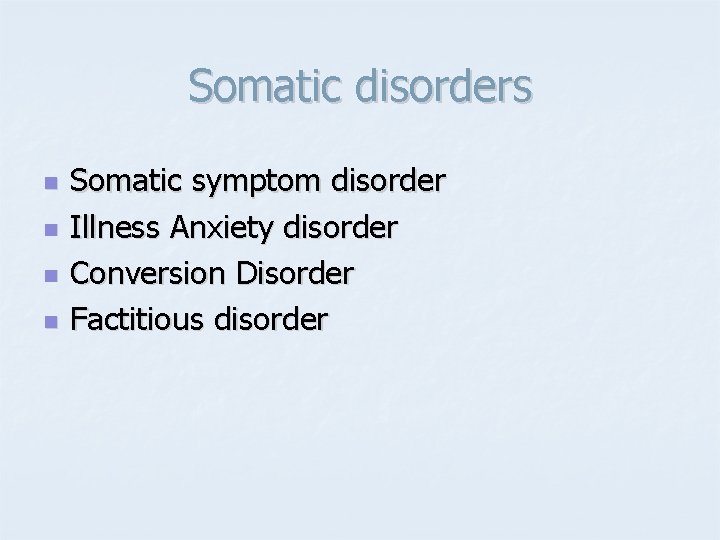 Somatic disorders n n Somatic symptom disorder Illness Anxiety disorder Conversion Disorder Factitious disorder