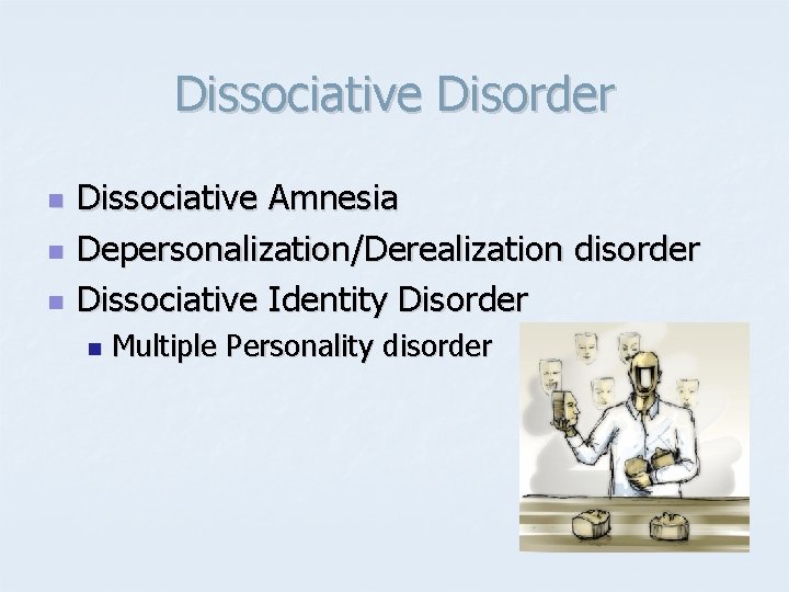 Dissociative Disorder n n n Dissociative Amnesia Depersonalization/Derealization disorder Dissociative Identity Disorder n Multiple