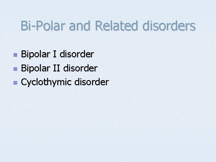 Bi-Polar and Related disorders n n n Bipolar I disorder Bipolar II disorder Cyclothymic Bi-Polar and Related disorders n n n Bipolar I disorder Bipolar II disorder Cyclothymic