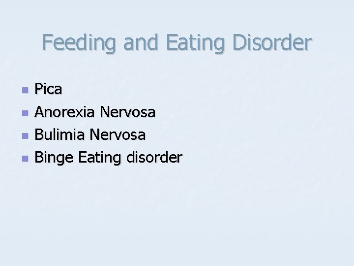 Feeding and Eating Disorder n n Pica Anorexia Nervosa Bulimia Nervosa Binge Eating disorder