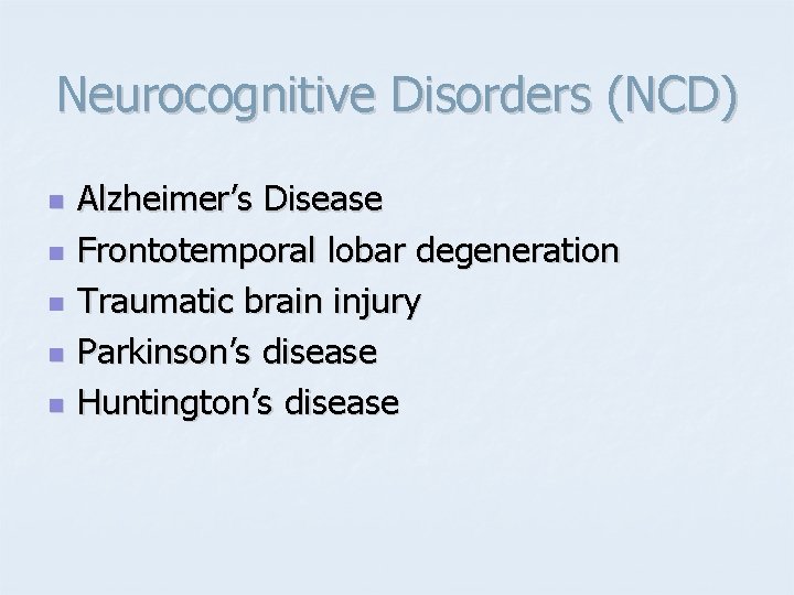 Neurocognitive Disorders (NCD) n n n Alzheimer’s Disease Frontotemporal lobar degeneration Traumatic brain injury