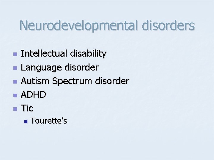 Neurodevelopmental disorders n n n Intellectual disability Language disorder Autism Spectrum disorder ADHD Tic