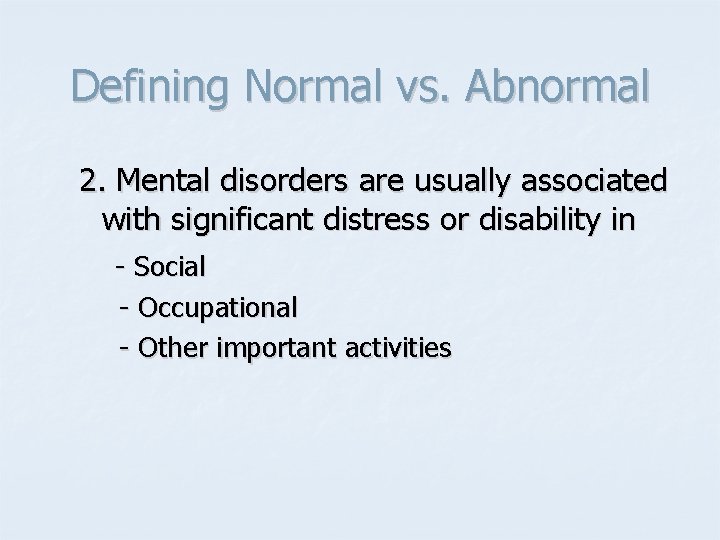 Defining Normal vs. Abnormal 2. Mental disorders are usually associated with significant distress or Defining Normal vs. Abnormal 2. Mental disorders are usually associated with significant distress or