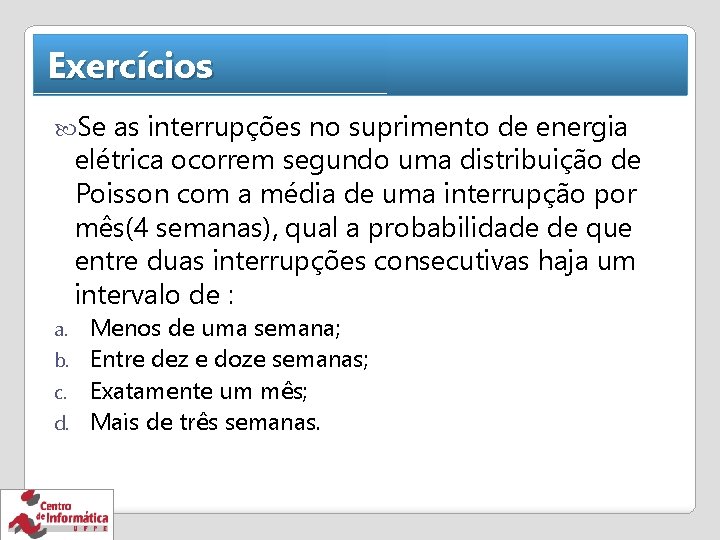 Exercícios Se as interrupções no suprimento de energia elétrica ocorrem segundo uma distribuição de