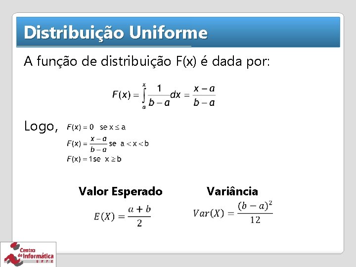 Distribuição Uniforme A função de distribuição F(x) é dada por: Logo, Valor Esperado Variância