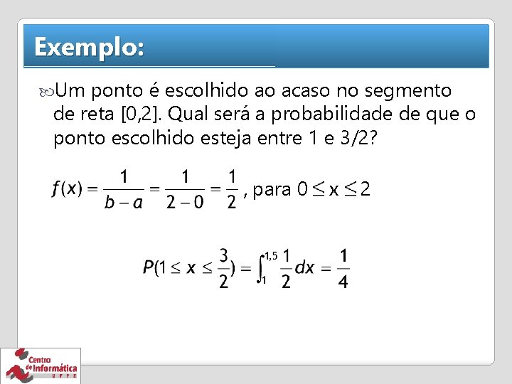 Exemplo: Um ponto é escolhido ao acaso no segmento de reta [0, 2]. Qual