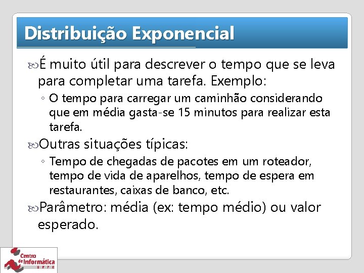 Distribuição Exponencial É muito útil para descrever o tempo que se leva para completar