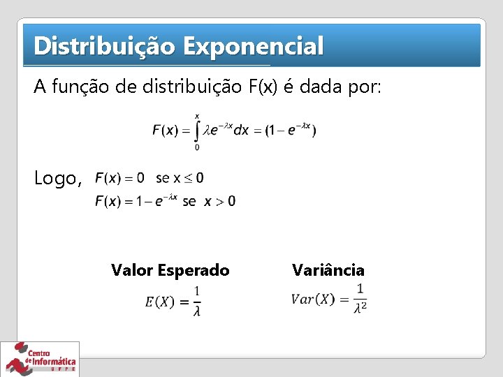 Distribuição Exponencial A função de distribuição F(x) é dada por: Logo, Valor Esperado Variância