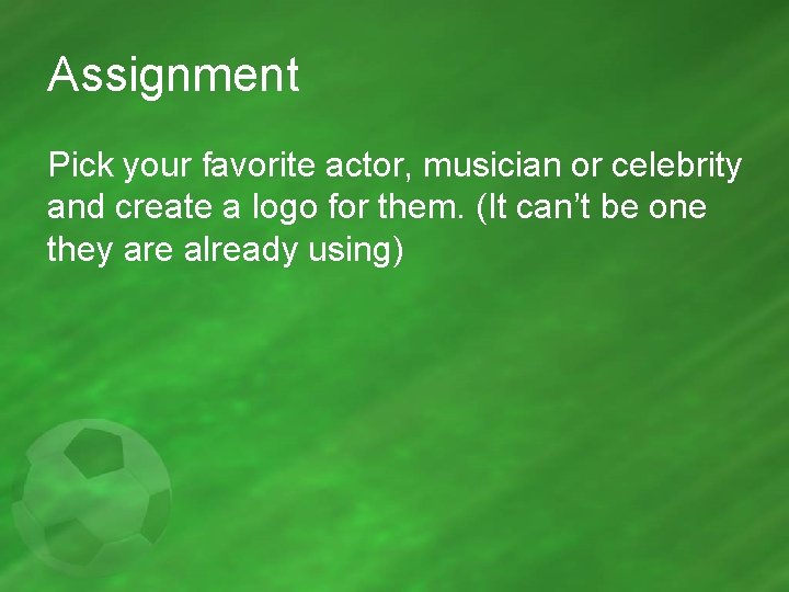 Assignment Pick your favorite actor, musician or celebrity and create a logo for them.