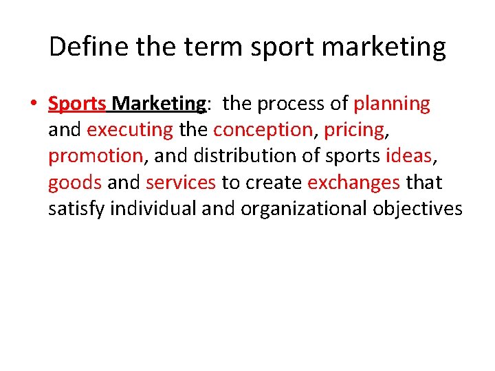 Define the term sport marketing • Sports Marketing: the process of planning and executing