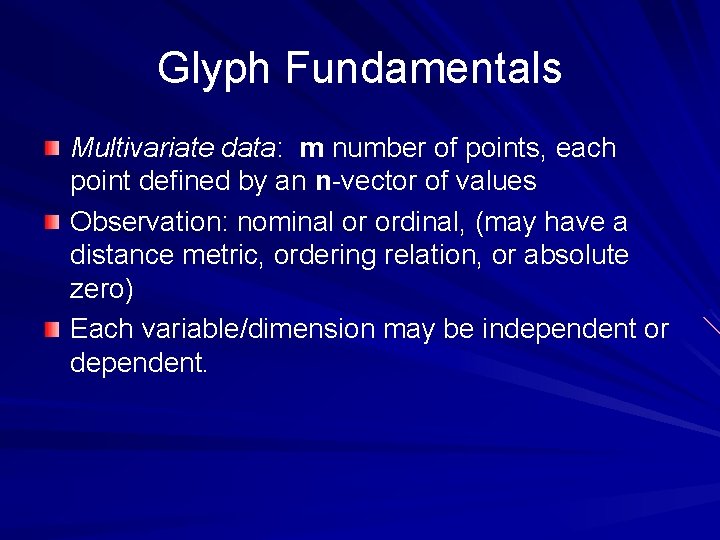 Glyph Fundamentals Multivariate data: m number of points, each point defined by an n-vector