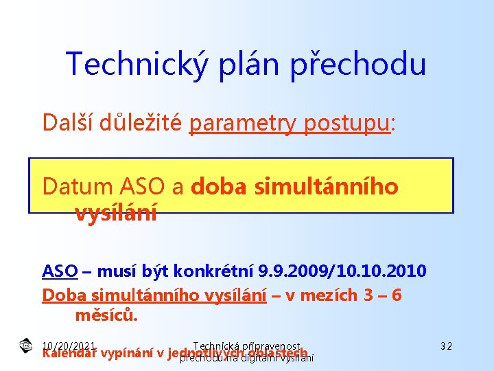 Technický plán přechodu Další důležité parametry postupu: Datum ASO a doba simultánního vysílání ASO